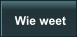 Wie weet