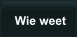 Wie weet